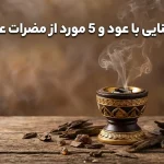 آشنایی با عود و 5 مورد از مضرات عود