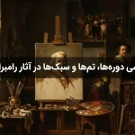 بررسی دوره‌ها، تم‌ها و سبک‌ها در آثار رامبرانت