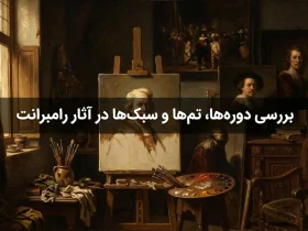 بررسی دوره‌ها، تم‌ها و سبک‌ها در آثار رامبرانت