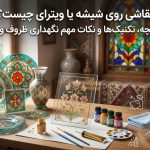 نقاشی روی شیشه یا ویترای چیست؟ تاریخچه، تکنیک‌ها و نکات مهم نگهداری ظروف ویترای