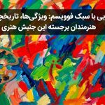 آشنایی با سبک فوویسم: ویژگی‌ها، تاریخچه و هنرمندان برجسته این جنبش هنری